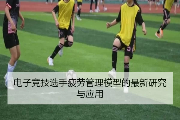 电子竞技选手疲劳管理模型的最新研究与应用